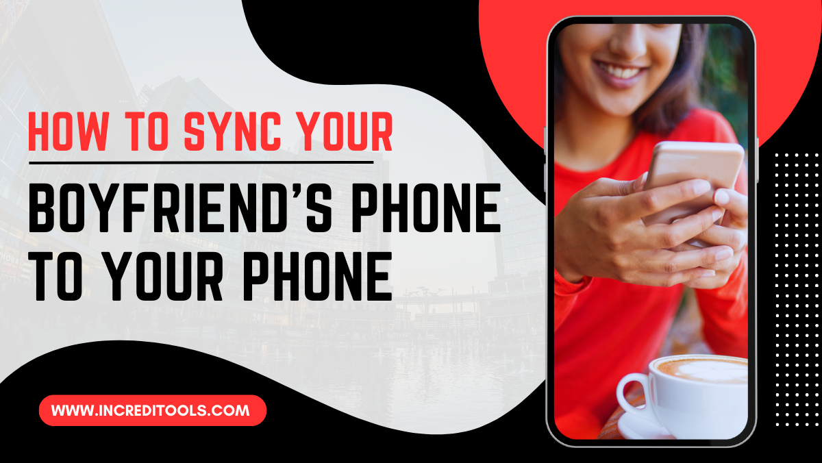 How to Sync Your Boyfriend's Phone to Your Phone