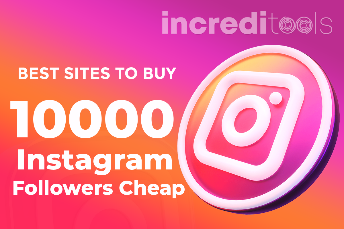Best Sites To Buy 10000 Instagram Followers Cheap