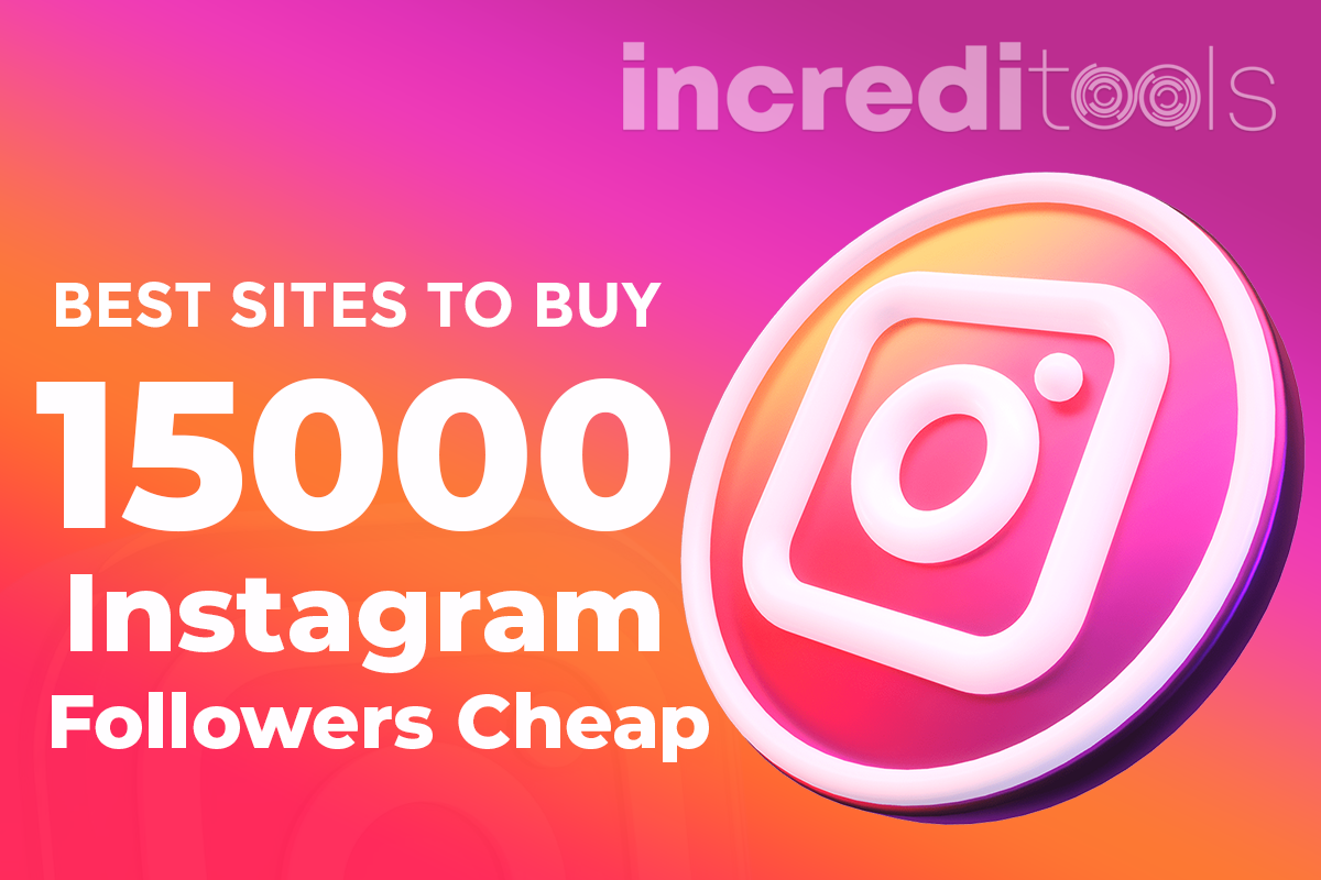 Best Sites to Buy 15000 Instagram Followers Cheap