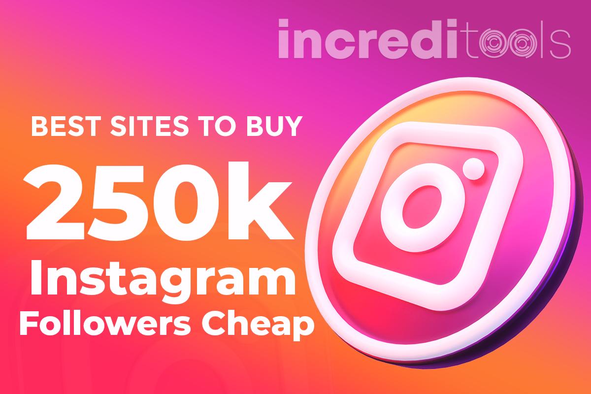 Best Sites To Buy 250k Instagram Followers Cheap