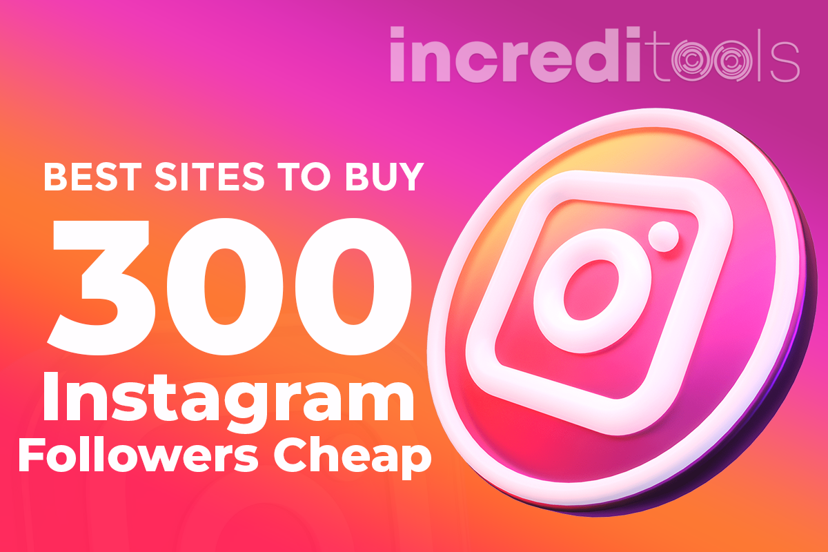 Best Sites To Buy 300 Instagram Followers Cheap