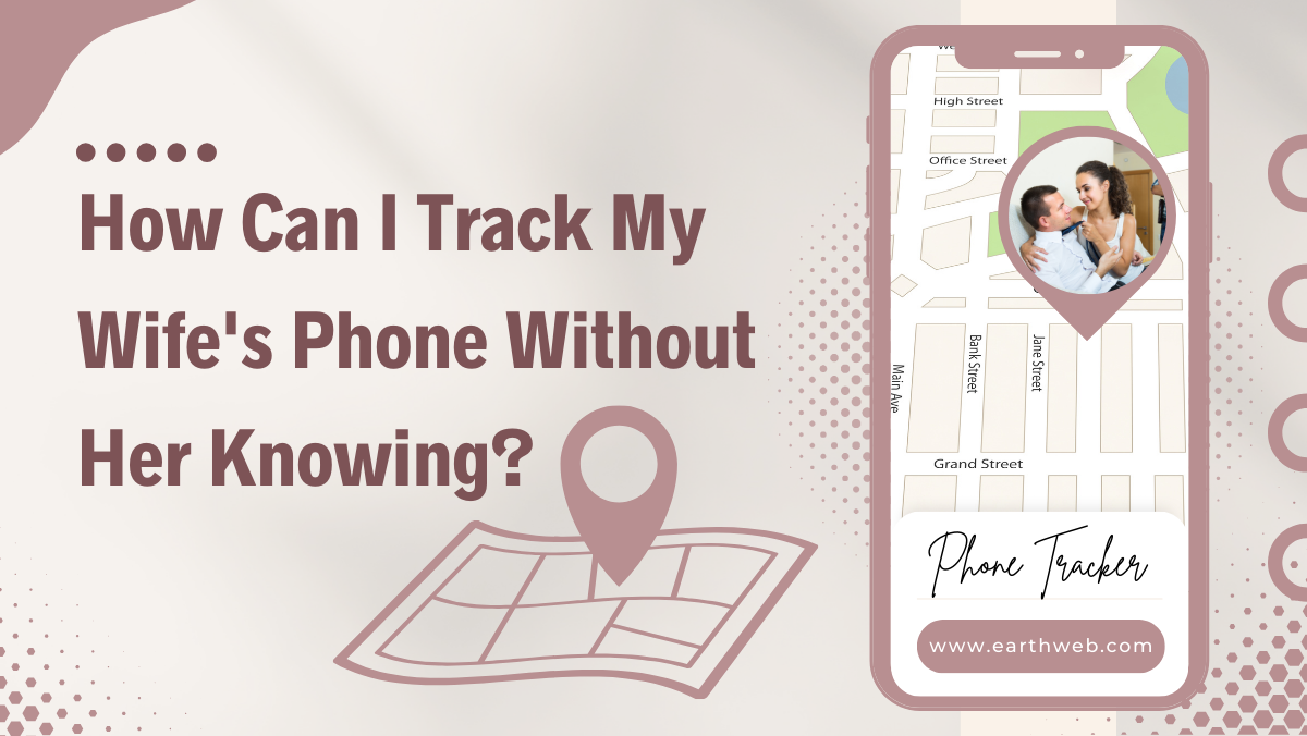 How Can I Track My Wife's Phone Without Her Knowing?